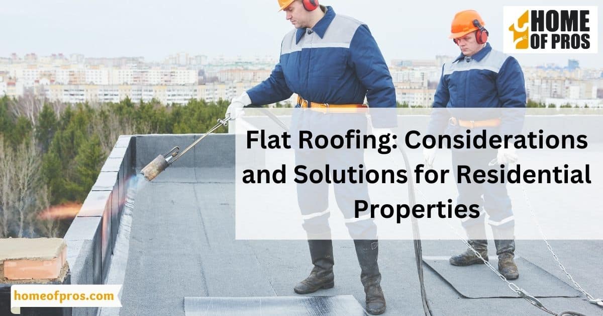 Flat Roofing: Considerations and Solutions for Residential Properties
