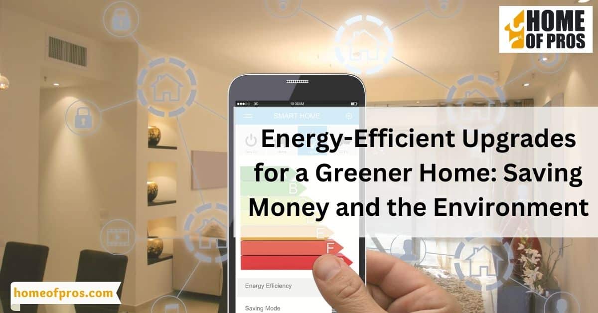 Energy-Efficient Upgrades for a Greener Home: Saving Money and the Environment