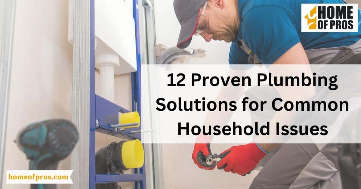 12 Proven Plumbing Solutions for Common Household Issues