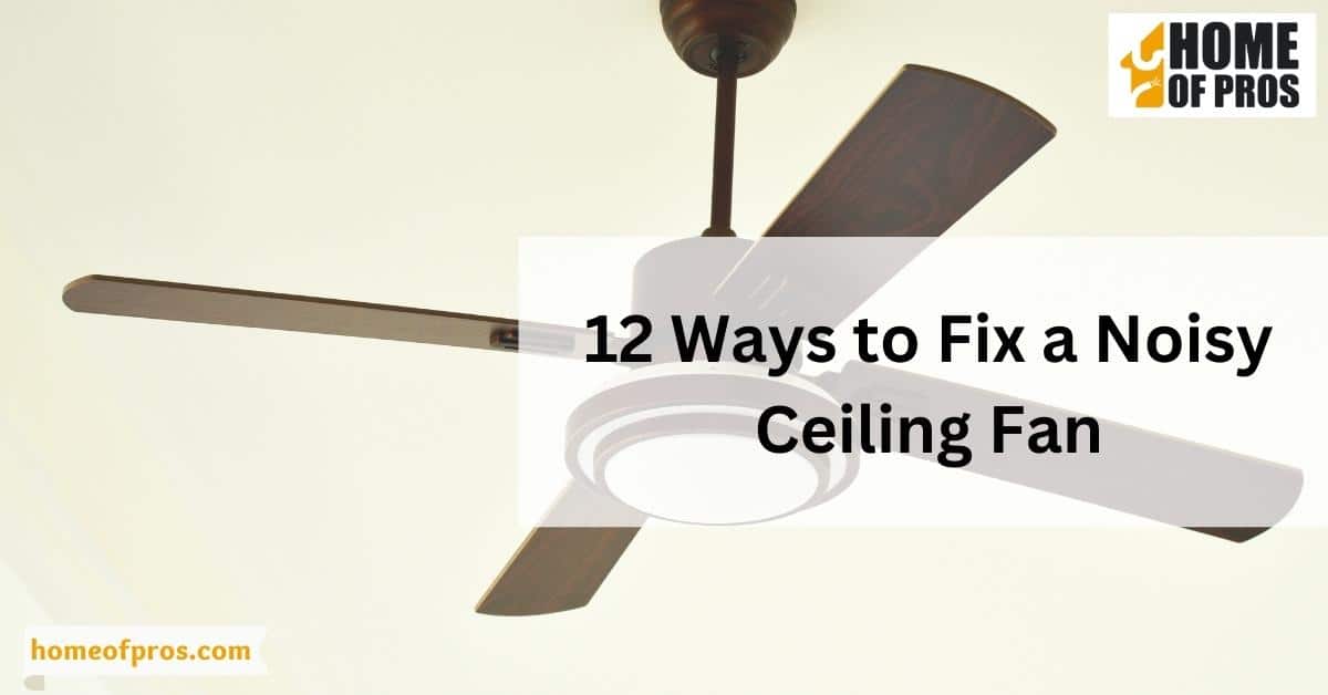 12 Ways to Fix a Noisy Ceiling Fan