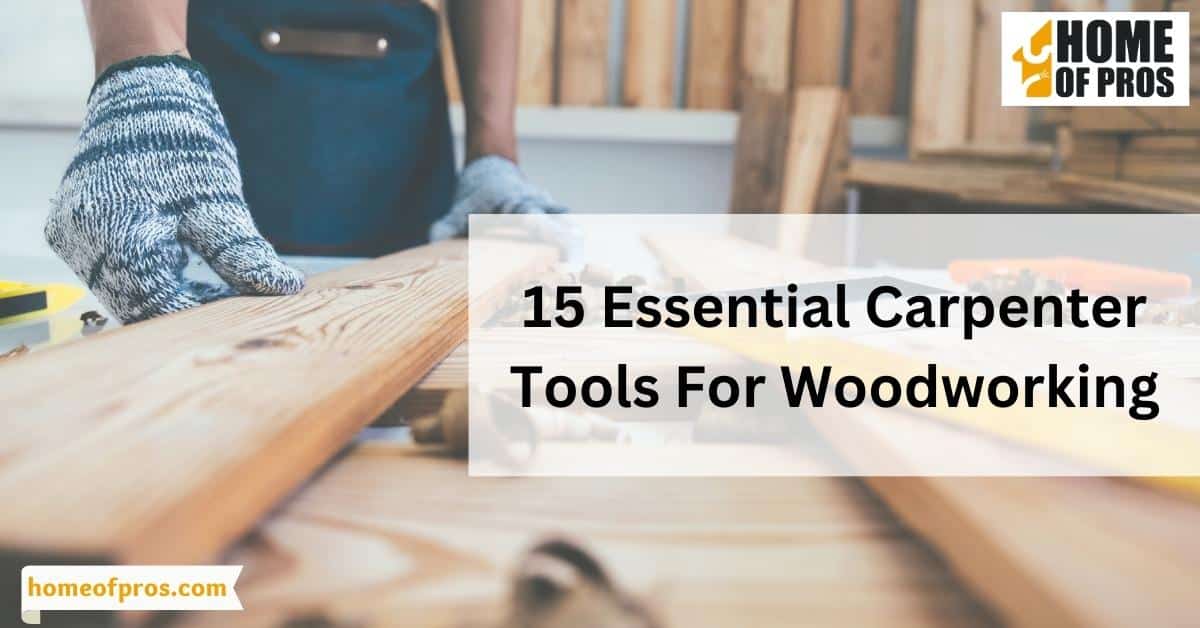 15 Essential Carpenter Tools For Woodworking