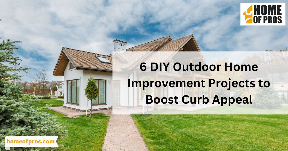 6 DIY Outdoor Home Improvement Projects to Boost Curb Appeal
