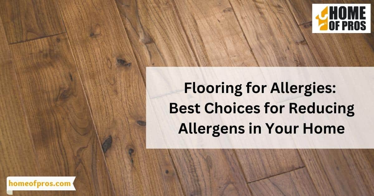 Flooring for Allergies: Best Choices for Reducing Allergens in Your Home