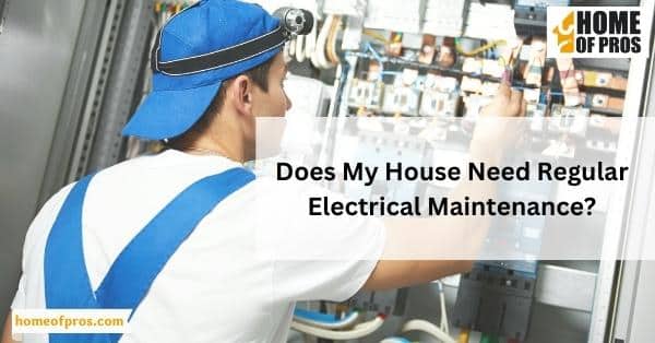 Does My House Need Regular Electrical Maintenance?