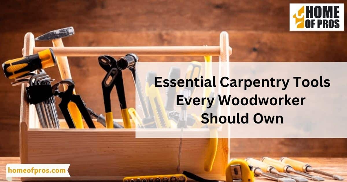 Essential Carpentry Tools Every Woodworker Should Own