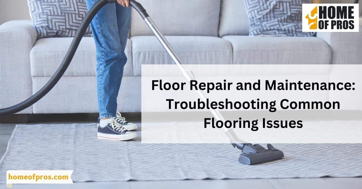 Floor Repair and Maintenance: Troubleshooting Common Flooring Issues