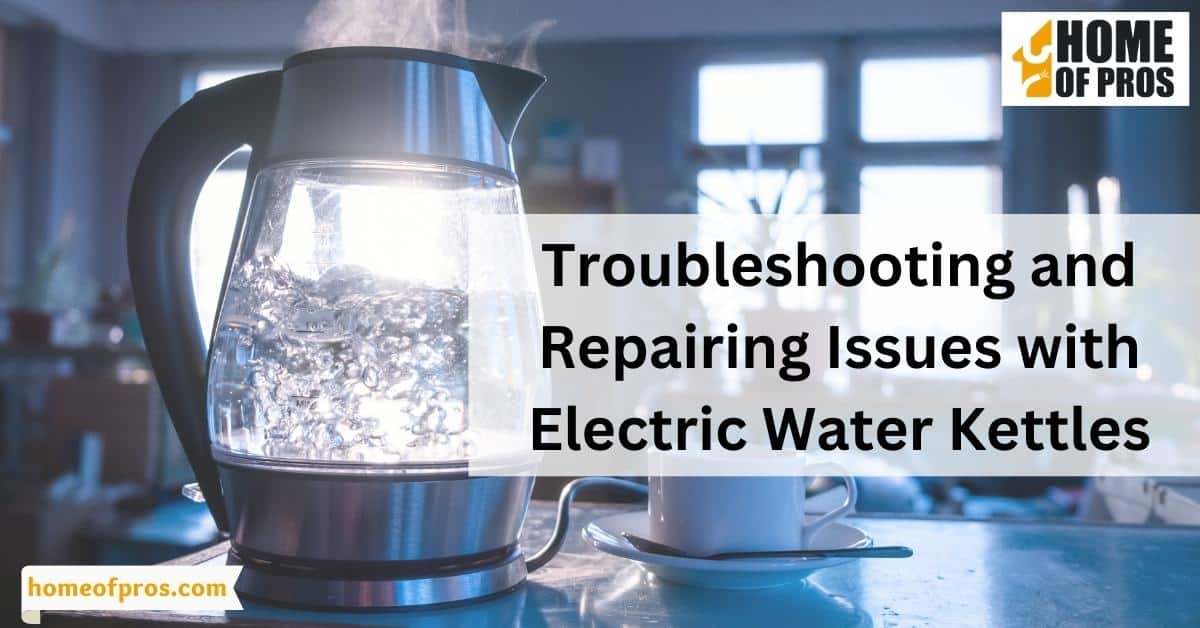 Troubleshooting and Repairing Issues with Electric Water Kettles