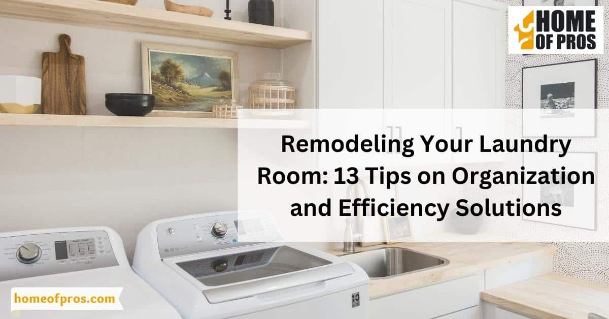 Remodeling Your Laundry Room: 13 Tips on Organization and Efficiency Solutions