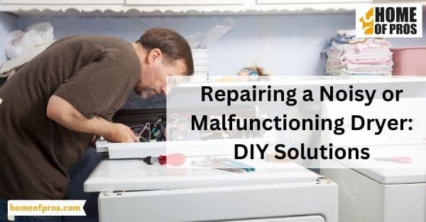 Repairing a Noisy or Malfunctioning Dryer: DIY Solutions