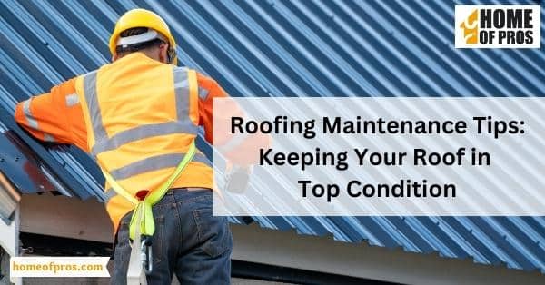 Roofing Maintenance Tips: Keeping Your Roof in Top Condition