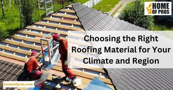 Choosing the Right Roofing Material for Your Climate and Region