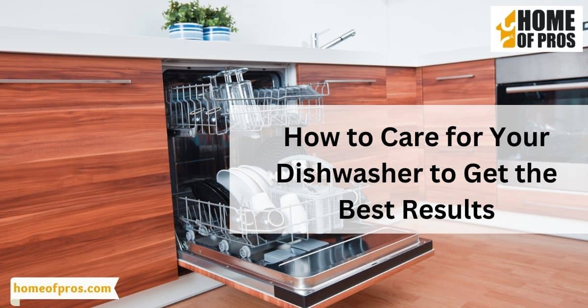 How to Care for Your Dishwasher to Get the Best Results