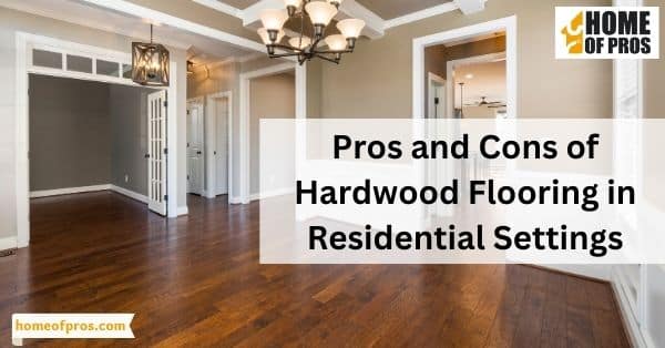Pros and Cons of Hardwood Flooring in Residential Settings