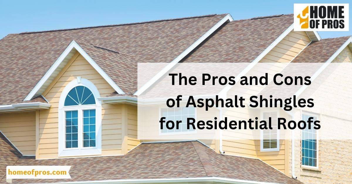 The Pros and Cons of Asphalt Shingles for Residential Roofs