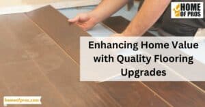 Enhancing Home Value with Quality Flooring Upgrades