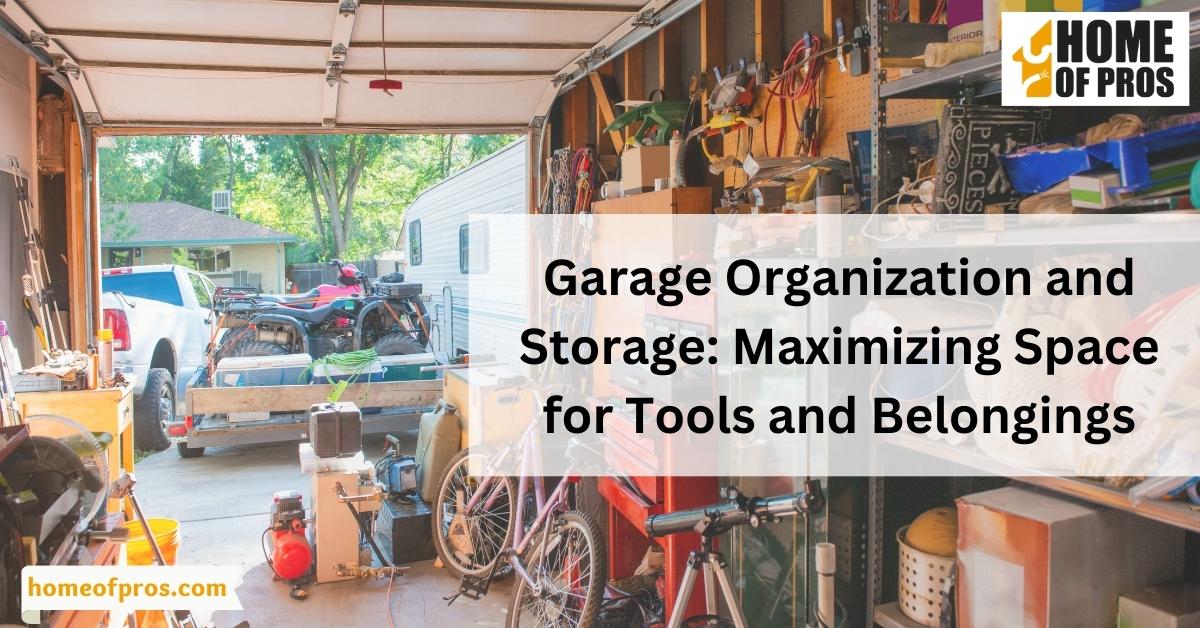 Garage Organization and Storage: Maximizing Space for Tools and Belongings
