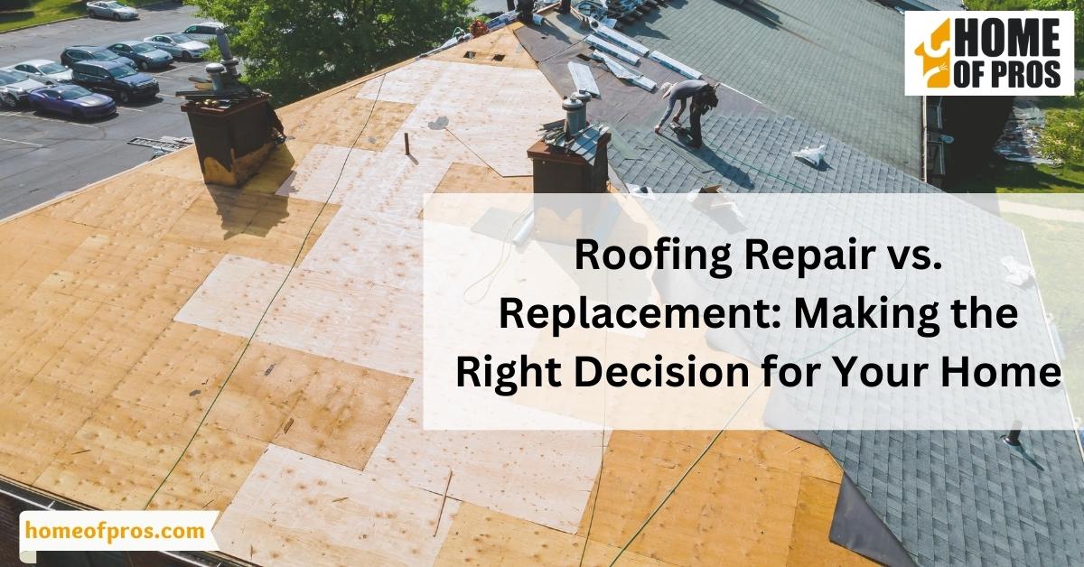 Roofing Repair vs. Replacement: Making the Right Decision for Your Home