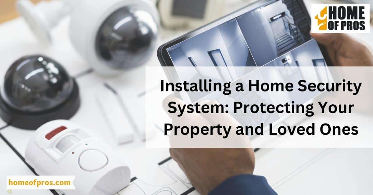 Installing a Home Security System: Protecting Your Property and Loved Ones